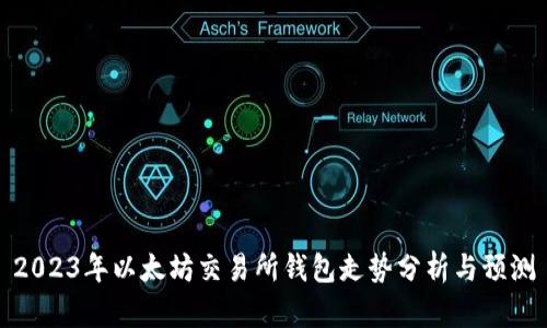 2023年以太坊交易所钱包走势分析与预测