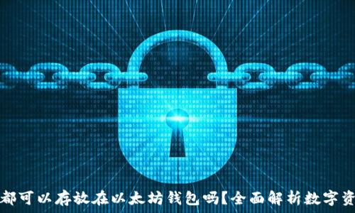   
所有币都可以存放在以太坊钱包吗？全面解析数字资产管理