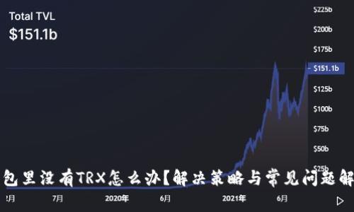 钱包里没有TRX怎么办？解决策略与常见问题解析