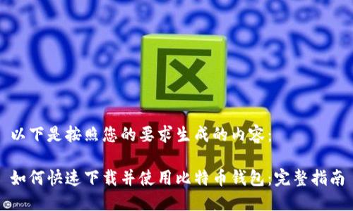以下是按照您的要求生成的内容：

如何快速下载并使用比特币钱包：完整指南