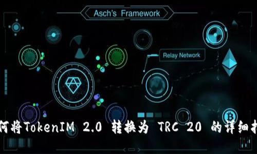 如何将TokenIM 2.0 转换为 TRC 20 的详细指南
