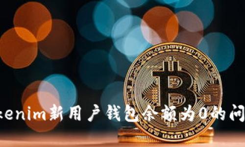 如何解决Tokenim新用户钱包余额为0的问题：详尽指南