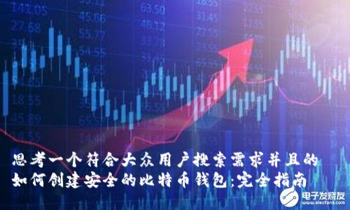 思考一个符合大众用户搜索需求并且的  
如何创建安全的比特币钱包：完全指南