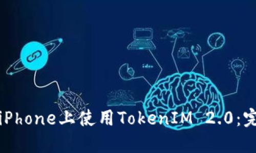 如何在iPhone上使用TokenIM 2.0：完整指南