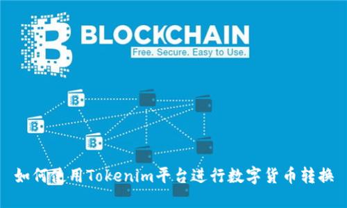 如何使用Tokenim平台进行数字货币转换