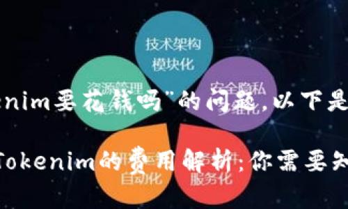 关于“用tokenim要花钱吗”的问题，以下是详细的解答。

### 使用Tokenim的费用解析：你需要知道的一切