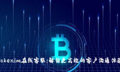 Tokenim在线客服：解锁更高效的客户沟通体验