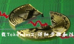 如何下载Tokenim2：详细步骤和注意事项