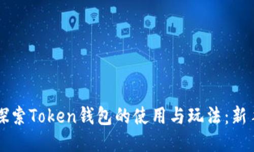 深入探索Token钱包的使用与玩法：新手指南