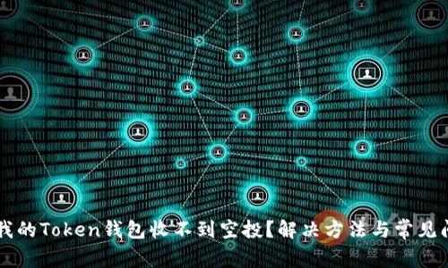 为什么我的Token钱包收不到空投？解决方法与常见问题解析