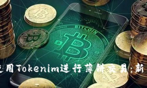 如何使用Tokenim进行薄饼交易：新手指南