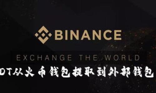 如何将USDT从火币钱包提取到外部钱包？详细指南