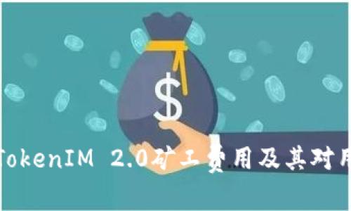 深入了解TokenIM 2.0矿工费用及其对用户的影响