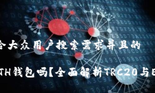 思考一个符合大众用户搜索需求并且的

TRX钱包是ETH钱包吗？全面解析TRC20与ERC20的区别