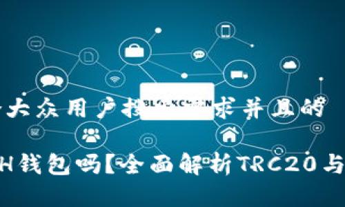 思考一个符合大众用户搜索需求并且的

TRX钱包是ETH钱包吗？全面解析TRC20与ERC20的区别