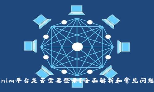 Tokenim平台是否需要登录？全面解析和常见问题解答