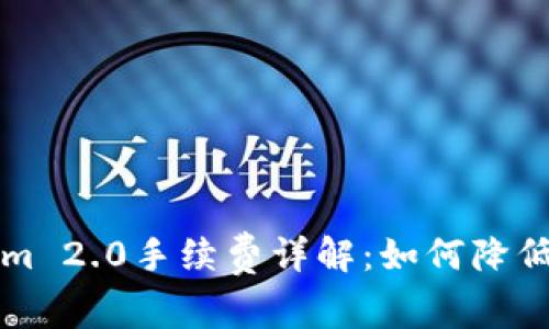 转Tokenim 2.0手续费详解：如何降低转账成本