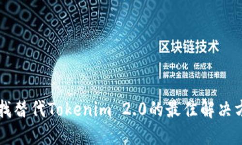 寻找替代Tokenim 2.0的最佳解决方案