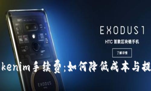深入解析Tokenim手续费：如何降低成本与提升交易效率