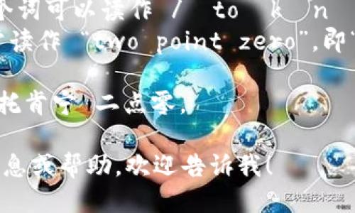 “Tokenim 2.0”的读音可以分为两个部分：

1. **Tokenim**：这个词可以读作 /ˈtoʊkənɪm/，接近于“托肯宁”。
2. **2.0**：这个通常读作 “two point zero”，即“二点零”。

因此，完整的读音为：托肯宁 二点零。 

如果需要进一步的信息或帮助，欢迎告诉我！