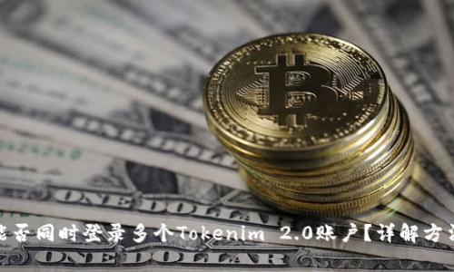 : 一个手机能否同时登录多个Tokenim 2.0账户？详解方法与注意事项