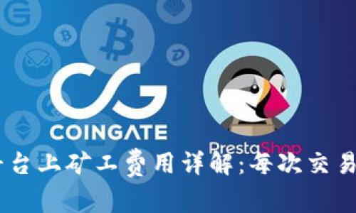 在Tokenim平台上矿工费用详解：每次交易成本是多少？